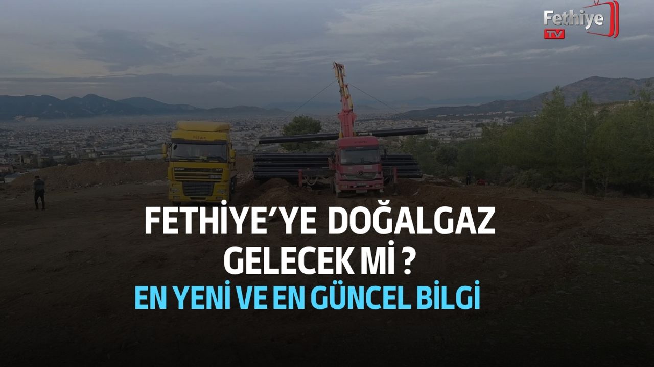 Fethiye'ye Doğalgaz Gelecek mi ? 2025 - En Güncel Bilgi