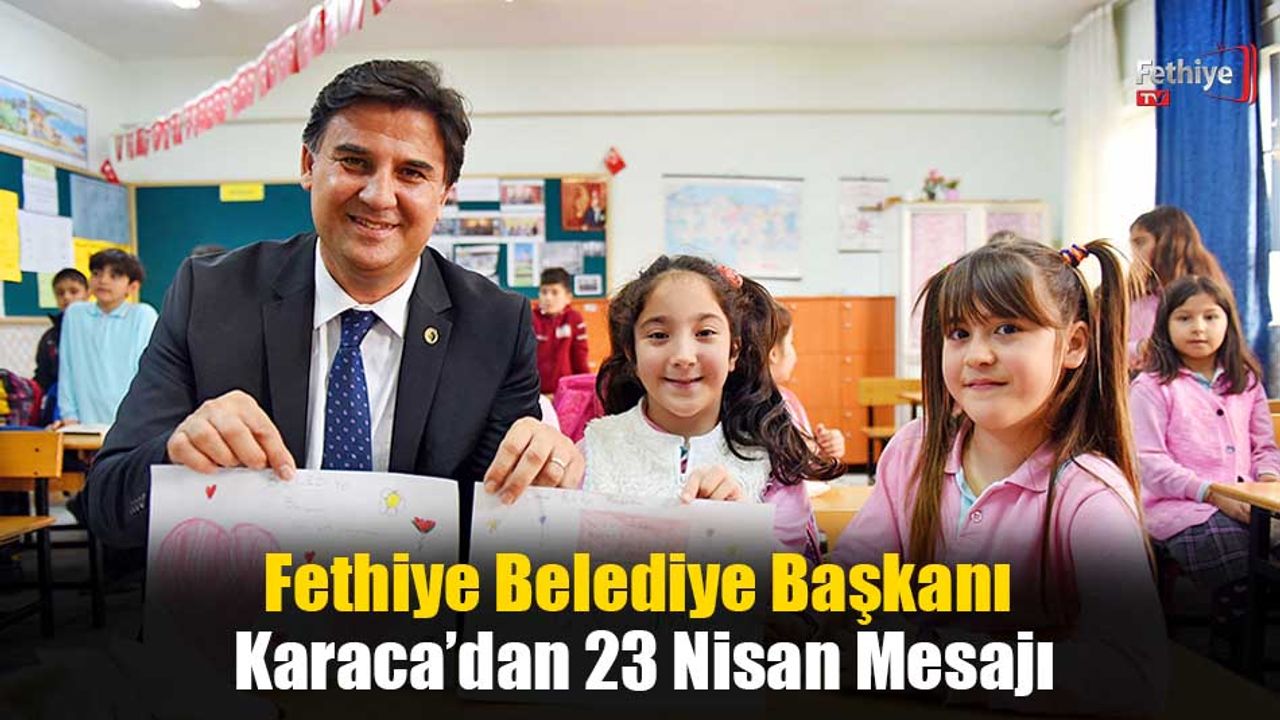 Fethiye Belediye Başkanı Karaca’dan 23 Nisan Mesajı