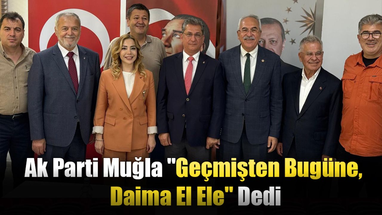 Ak Parti Muğla "Geçmişten Bugüne, Daima El Ele" Dedi