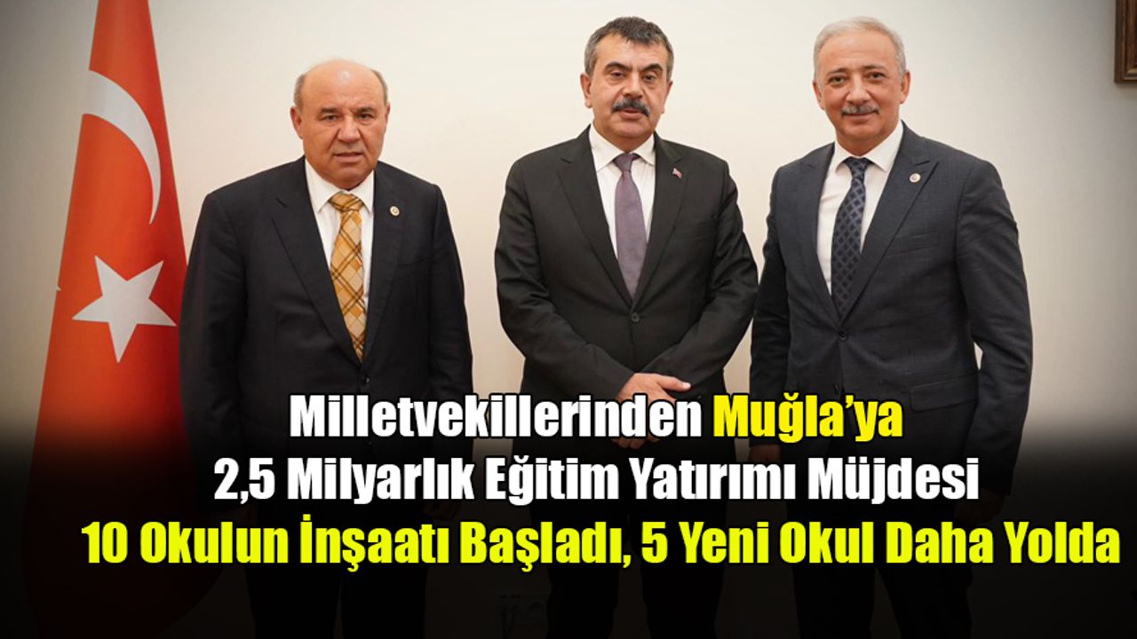 Milletvekillerinden Muğla’ya 2,5 Milyarlık Eğitim Yatırımı Müjdesi