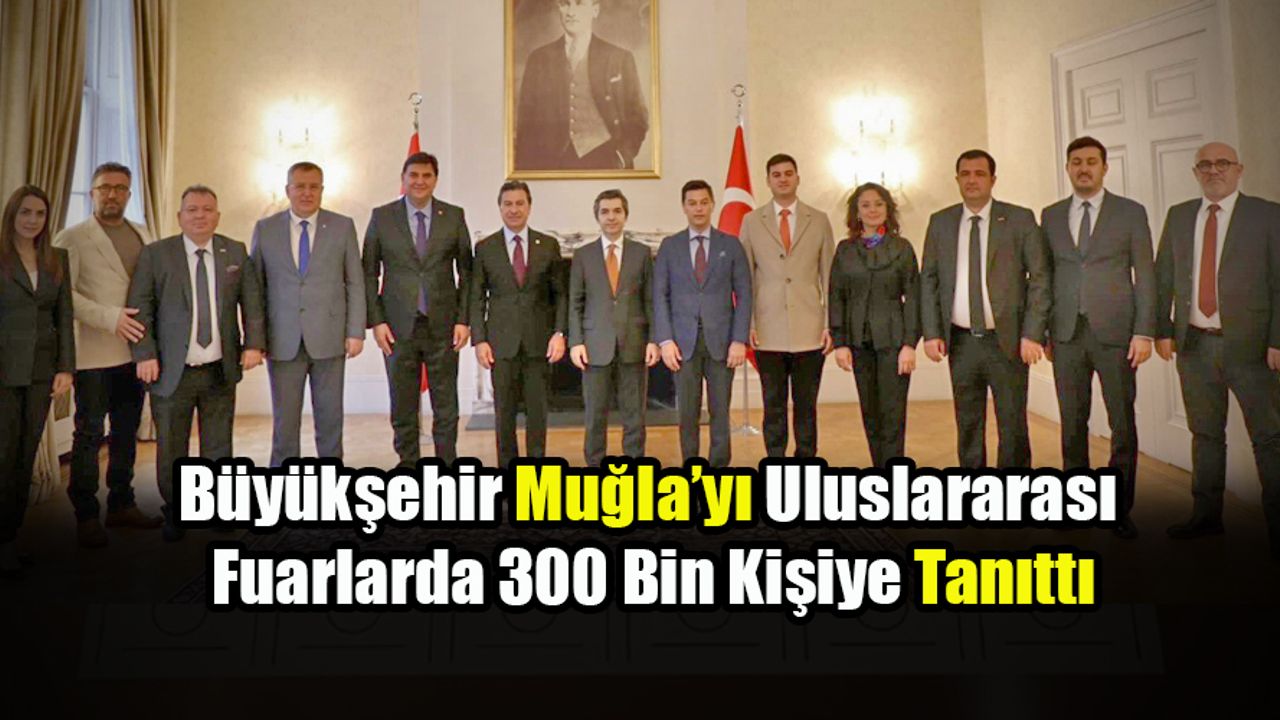 Büyükşehir Muğla’yı Uluslararası Fuarlarda 300 bin Kişiye Tanıttı