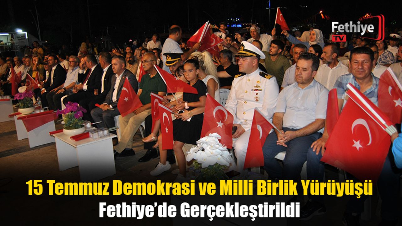 15 Temmuz Demokrasi Ve Milli Birlik Yürüyüşü Fethiye'de Gerçekleştirildi