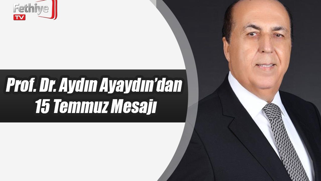 Prof. Dr. Aydın Ayaydın’dan 15 Temmuz Mesajı