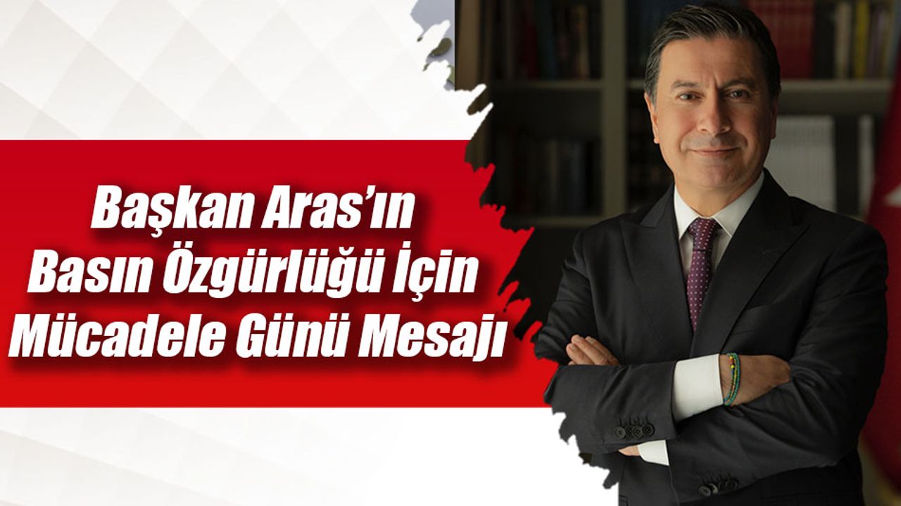 Başkan Aras’ın Basın Özgürlüğü İçin Mücadele Günü Mesajı