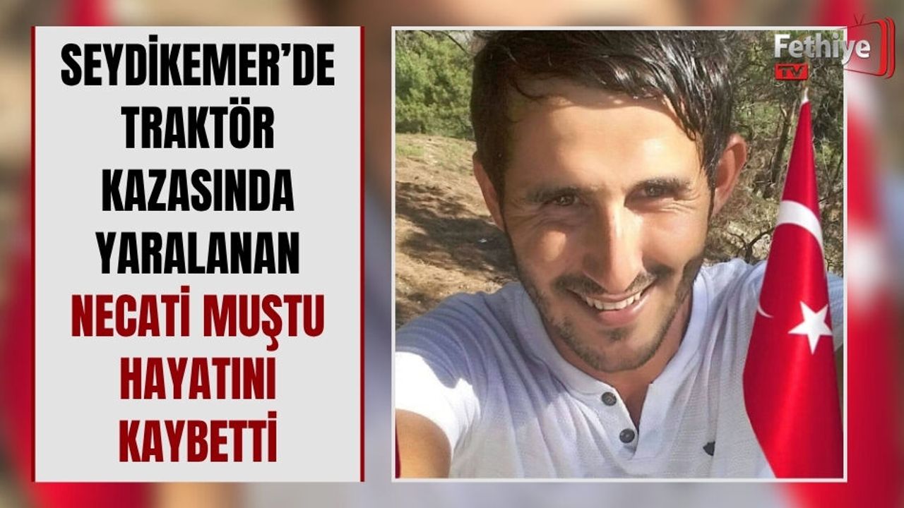Seydikemer’de Traktör Kazasında Yaralanan Necati M