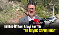 Cumhur İttifakı Adayı Kökten; “En Büyük Sorun İmar”