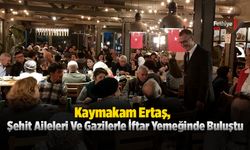 Kaymakam Ertaş, Şehit Aileleri Ve Gazilerle İftar Yemeğinde Buluştu