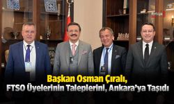 Başkan Çıralı, FTSO Üyelerinin Taleplerini, Ankara’ya Taşıdı