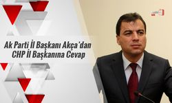 Ak Parti İl Başkanı Akça’dan CHP İl Başkanına Cevap