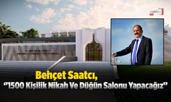 Saatcı: ‘’1500 Kişilik Nikah Ve Düğün Salonu Yapacağız’’