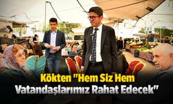 Kökten "Hem Siz Hem Vatandaşlarımız Rahat Edecek"