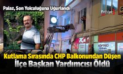 CHP Balkonundan Düşen İlçe Başkan Yardımcısı, Toprağa Verildi