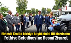 Birleşik Krallık Türkiye Büyükelçisi Jill Morris’ten Fethiye Belediyesine Resmî  Ziyaret