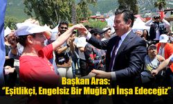 Başkan Aras: ‘’Eşitlikçi, Engelsiz Bir Muğla’yı İnşa Edeceğiz’’