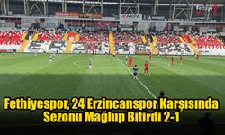 Fethiyespor, 24 Erzincanspor Karşısında Sezonu Mağlup Bitirdi 2-1