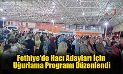 Fethiye'de Hacı Adayları İçin Uğurlama Programı Düzenlendi