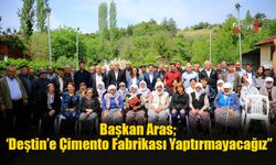 Başkan Aras; ‘Deştin’e Çimento Fabrikası Yaptırmayacağız”