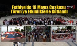 Fethiye’de 19 Mayıs Coşkusu Tören ve Etkinliklerle Kutlandı