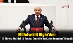 Milletvekili Otgöz’den 19 Mayıs Atatürk´ü Anma, Gençlik Ve Spor Bayramı Mesajı