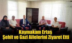 Kaymakam Ertaş Şehit ve Gazi Ailelerini Ziyaret Etti