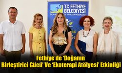 Fethiye’de ‘Doğanın Birleştirici Gücü’ Ve ‘Ekoterapi Atölyesi’ Etkinliği