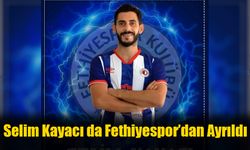 Selim Kayacı da Fethiyespor’dan Ayrıldı