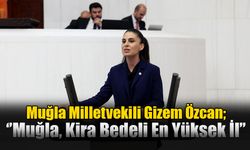 Muğla Milletvekili Özcan; “Muğla Kira Bedeli En Yüksek İller Arasında Yer Alıyor”