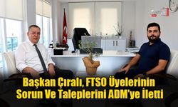 Başkan Çıralı, FTSO Üyelerinin Sorun Ve Taleplerini ADM’ye İletti