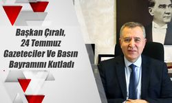 Başkan Çıralı, 24 Temmuz Gazeteciler Ve Basın Bayramını Kutladı