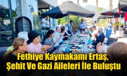 Fethiye Kaymakamı Ertaş, Şehit Ve Gazi Aileleri İle Buluştu