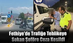 Fethiye'de Trafiğe Tehlikeye Sokan Şoföre Ceza Kesildi