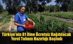 Türkiye’nin 81 İline Ücretsiz Dağıtılacak Yerel Tohum Hazırlığı Başladı