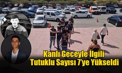 Kanlı Geceyle İlgili Tutuklu Sayısı 7’ye Yükseldi