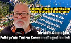 Turizmci Gündoğdu Fethiye'nin Turizm Sezonunu Değerlendirdi