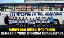 Fethiyespor Altyapı U-10 Takımı Geleceğin Yıldızları Futbol Turnuvası’nda