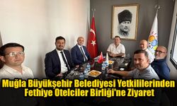 Muğla Büyükşehir Belediyesi Yetkililerinden Fethiye Otelciler Birliği'ne Ziyaret