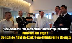 Milletvekili Otgöz,  Denizli’de ADM Elektrik Genel Müdürü İle Görüştü