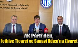 AK Parti’den, Fethiye Ticaret ve Sanayi Odası’na Ziyaret