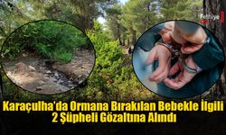 Karaçulha’da Ormana Bırakılan Bebekle İlgili 2 Şüpheli Gözaltına Alındı