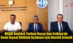 MSKÜ Rektörü Turhan Kaçar’dan Fethiye’de Gemi İnşaat Bölümü Açılması İçin Destek İstendi