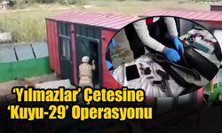 ‘Yılmazlar’ Çetesine ‘Kuyu-29’ Operasyonu