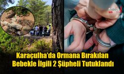 Karaçulha’da Ormana Bırakılan Bebekle İlgili 2 Şüpheli Tutuklandı