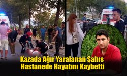 Kazada Ağır Yaralanan Şahıs Hastanede Hayatını Kaybetti