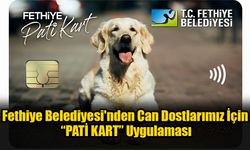 Fethiye Belediyesi'nden Can Dostlarımız İçin “Pati Kart” Uygulaması