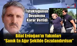 Bilal Erdoğan’ın Yakınları “Sanık En Ağır Şekilde Cezalandırılsın”