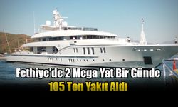 Fethiye'de 2 Mega Yat Bir Günde 105 Ton Yakıt Aldı