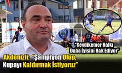 Akdenizli;  ‘’Şampiyon Olup, Kupayı Kaldırmak İstiyoruz’’