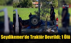 Seydikemer’de Traktör Devrildi; 1 Ölü