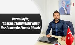 Baranlıoğlu, ‘’Sporun Centilmenlik Ruhu Her Zaman Ön Planda Olmalı’’