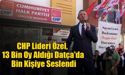 CHP Lideri Özel, 13 Bin Oy Aldığı Datça'da Bin Kişiye Seslendi